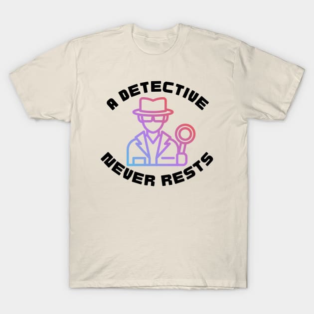 A Detective Never Rests - Detective T-Shirt by Haministic Harmony